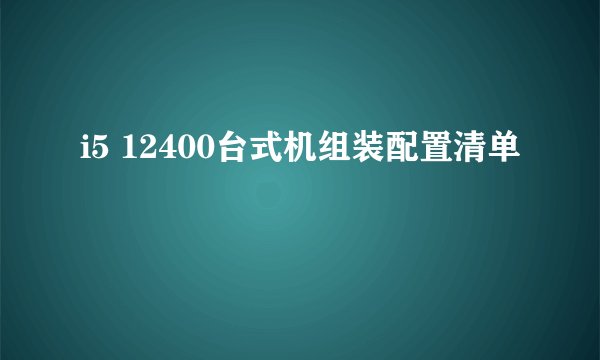 i5 12400台式机组装配置清单
