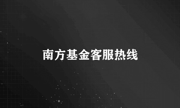 南方基金客服热线