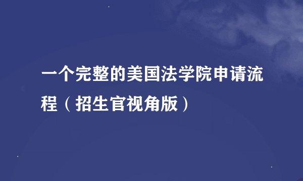 一个完整的美国法学院申请流程（招生官视角版）