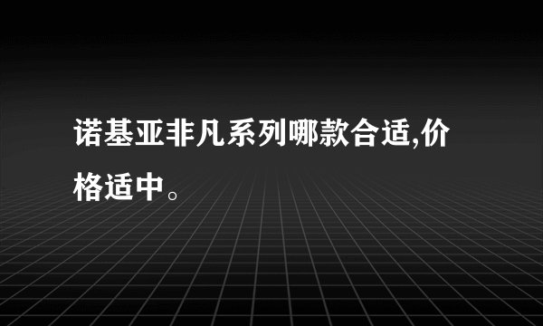 诺基亚非凡系列哪款合适,价格适中。