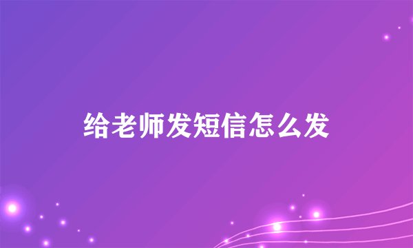 给老师发短信怎么发