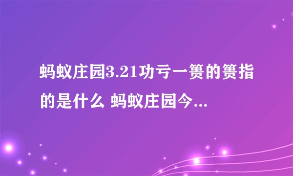 蚂蚁庄园3.21功亏一篑的篑指的是什么 蚂蚁庄园今日答题分享