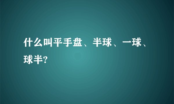 什么叫平手盘、半球、一球、球半?
