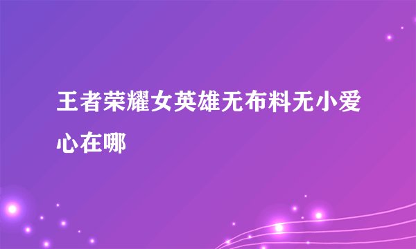 王者荣耀女英雄无布料无小爱心在哪
