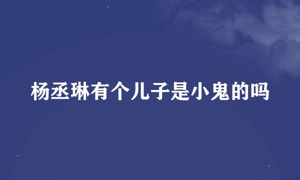 杨丞琳有个儿子是小鬼的吗