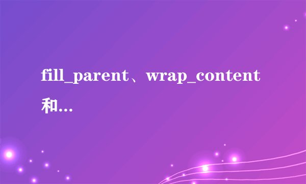 fill_parent、wrap_content和match_parent的区别