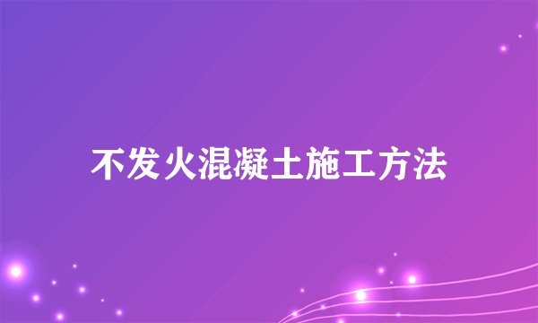 不发火混凝土施工方法