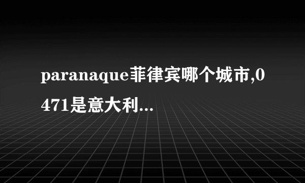 paranaque菲律宾哪个城市,0471是意大利哪个城市