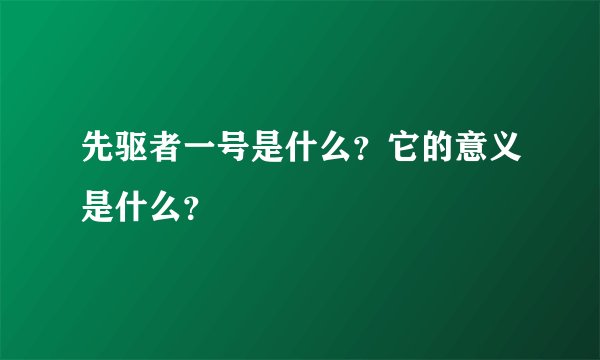 先驱者一号是什么？它的意义是什么？