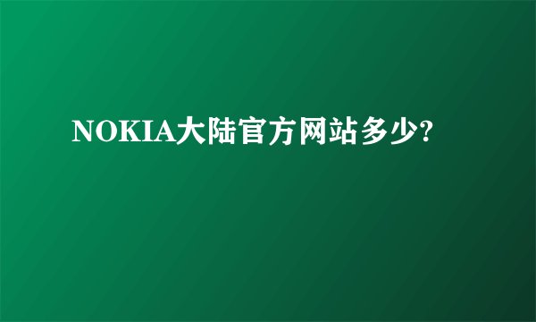 NOKIA大陆官方网站多少?