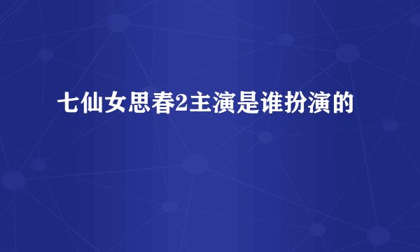 七仙女思春2主演是谁扮演的