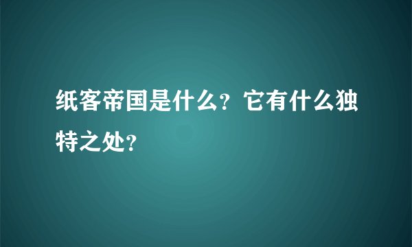 纸客帝国是什么?它有什么独特之处?