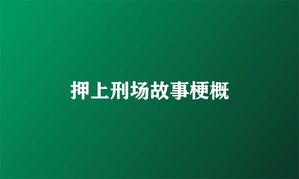 押上刑场故事梗概