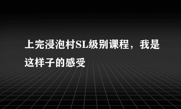 上完浸泡村SL级别课程，我是这样子的感受