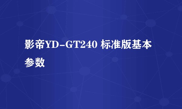 影帝YD-GT240 标准版基本参数