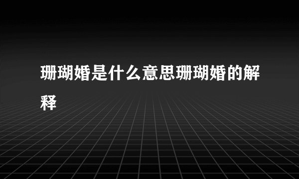 珊瑚婚是什么意思珊瑚婚的解释