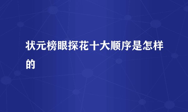 状元榜眼探花十大顺序是怎样的