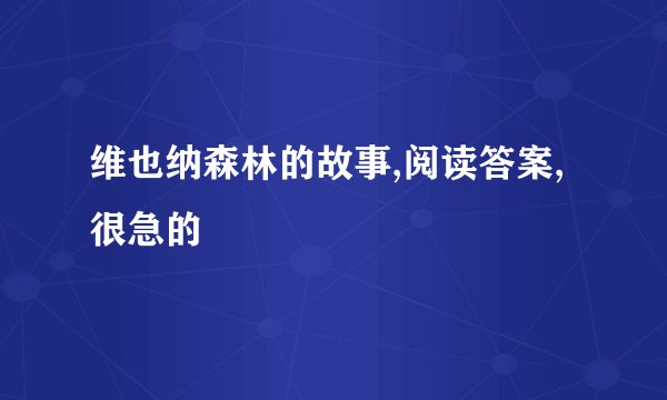 维也纳森林的故事,阅读答案,很急的