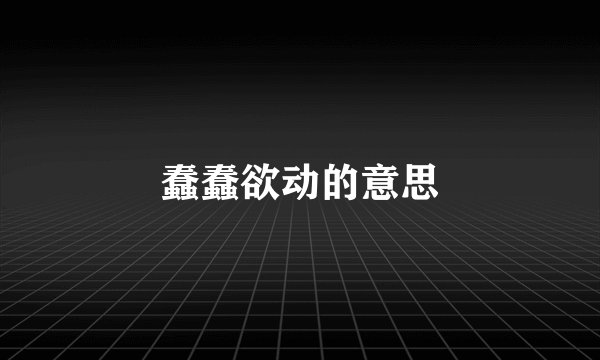 蠢蠢欲动的意思