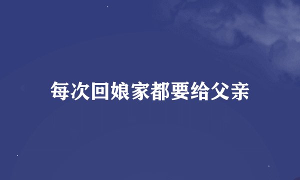 每次回娘家都要给父亲