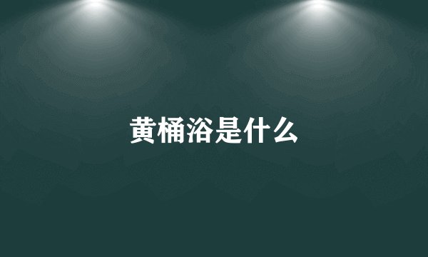 黄桶浴是什么