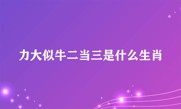 力大似牛二当三是什么生肖