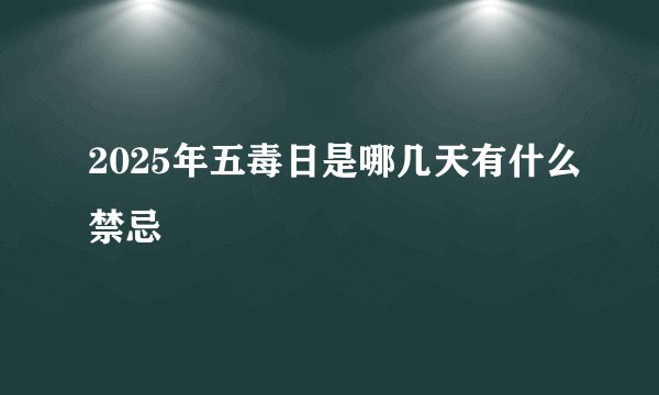 2025年五毒日是哪几天有什么禁忌