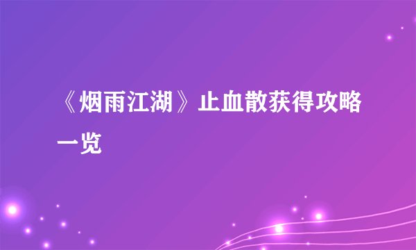《烟雨江湖》止血散获得攻略一览