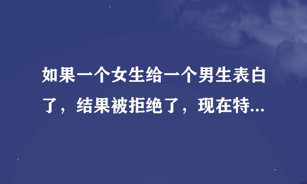 如果一个女生给一个男生表白了，结果被拒绝了，现在特别尴尬，应该如何化解这种尴尬?