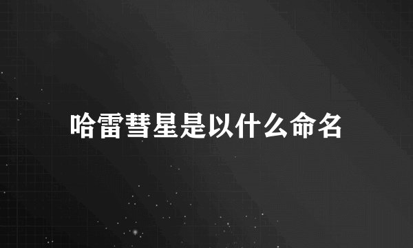 哈雷彗星是以什么命名