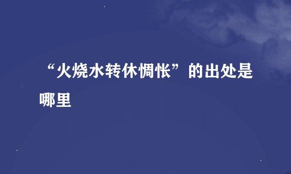 “火烧水转休惆怅”的出处是哪里