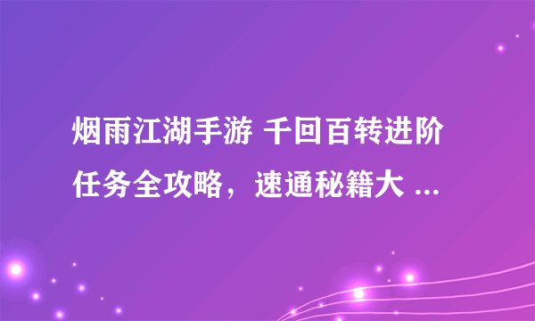 烟雨江湖手游 千回百转进阶任务全攻略，速通秘籍大 _烟雨江湖手游