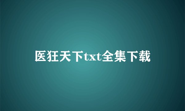 医狂天下txt全集下载