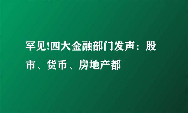 罕见!四大金融部门发声：股市、货币、房地产都
