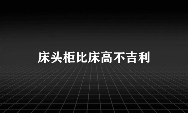 床头柜比床高不吉利