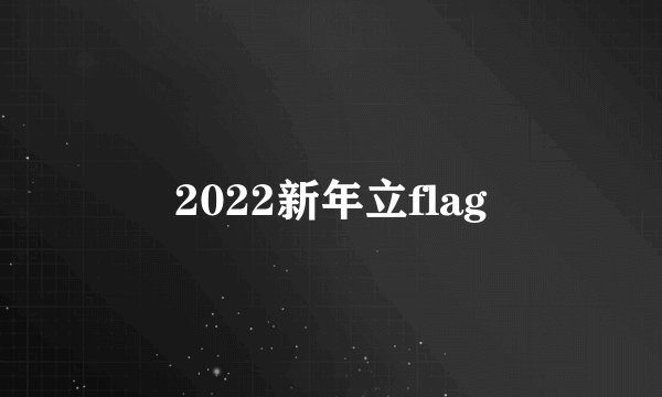 2022新年立flag