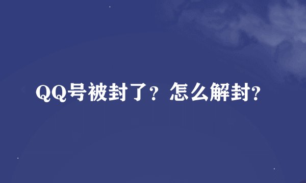 QQ号被封了？怎么解封？