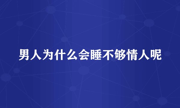 男人为什么会睡不够情人呢