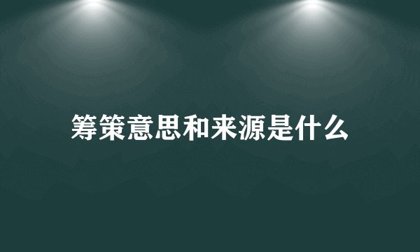 筹策意思和来源是什么
