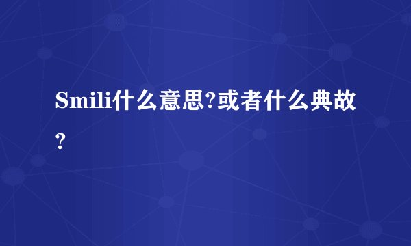 Smili什么意思?或者什么典故?