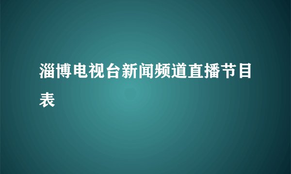 淄博电视台新闻频道直播节目表