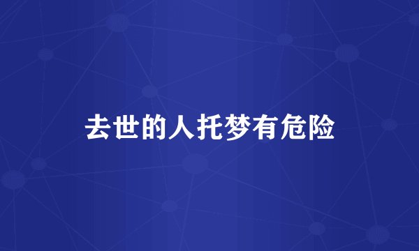 去世的人托梦有危险