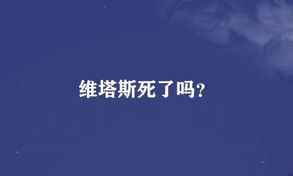 维塔斯死了吗？