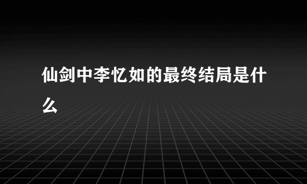 仙剑中李忆如的最终结局是什么