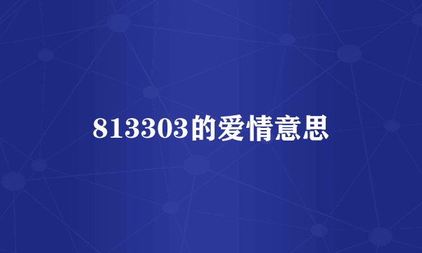 813303的爱情意思