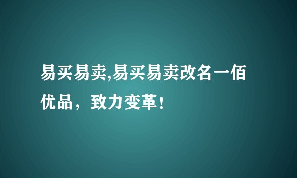 易买易卖,易买易卖改名一佰优品，致力变革！