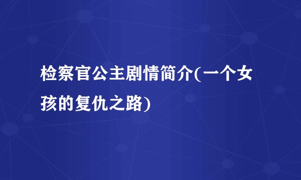 检察官公主剧情简介(一个女孩的复仇之路)