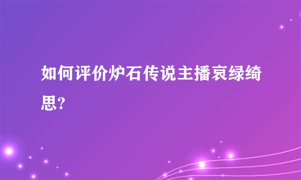 如何评价炉石传说主播哀绿绮思?