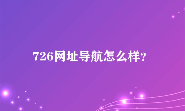 726网址导航怎么样？
