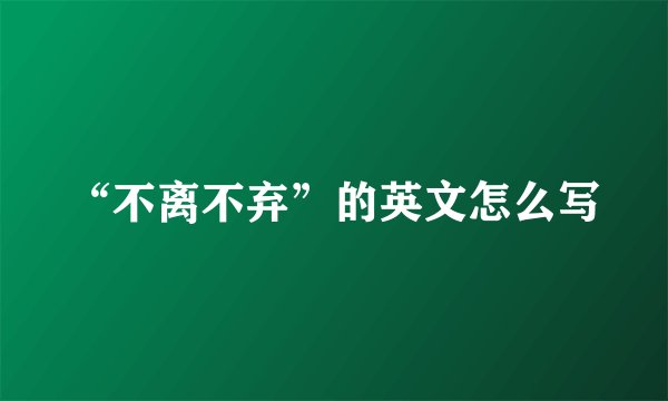 “不离不弃”的英文怎么写